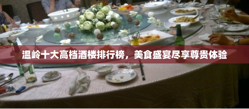 溫嶺十大高檔酒樓排行榜，美食盛宴盡享尊貴體驗