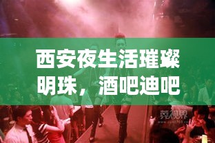西安夜生活璀璨明珠，酒吧迪吧排名前十必去之地