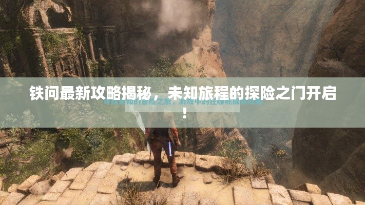 鐵問(wèn)最新攻略揭秘，未知旅程的探險(xiǎn)之門(mén)開(kāi)啟！