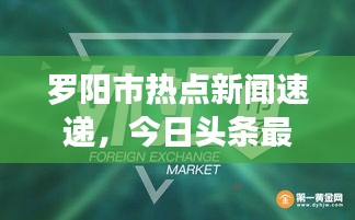 羅陽市熱點新聞速遞，今日頭條最新消息匯總