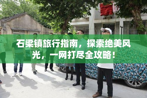 石梁鎮(zhèn)旅行指南，探索絕美風(fēng)光，一網(wǎng)打盡全攻略！