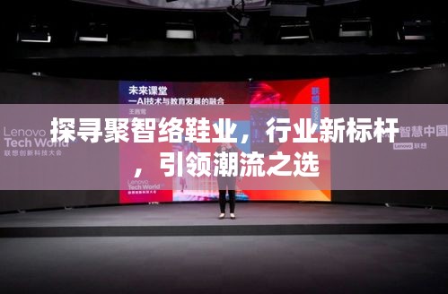 探尋聚智絡(luò)鞋業(yè)，行業(yè)新標(biāo)桿，引領(lǐng)潮流之選