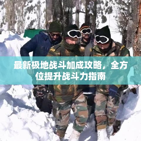 最新極地戰(zhàn)斗加成攻略，全方位提升戰(zhàn)斗力指南