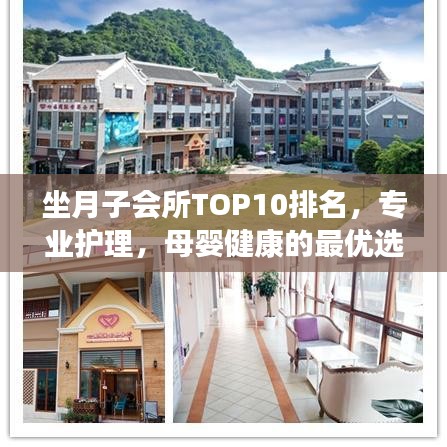 坐月子會(huì)所TOP10排名，專業(yè)護(hù)理，母嬰健康的最優(yōu)選擇之地