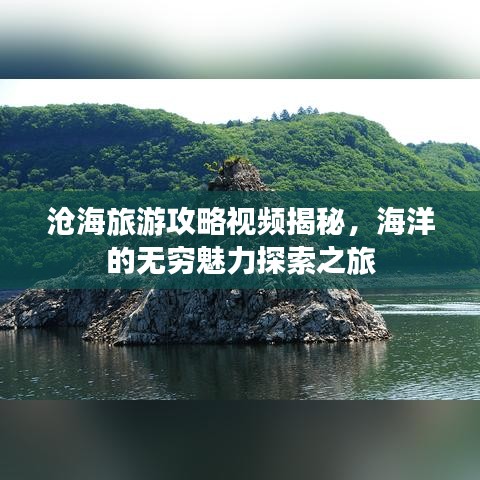滄海旅游攻略視頻揭秘，海洋的無窮魅力探索之旅