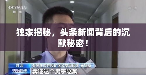 獨家揭秘，頭條新聞背后的沉默秘密！