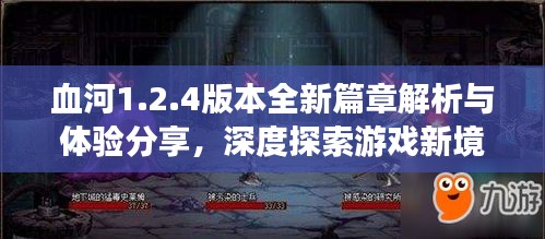血河1.2.4版本全新篇章解析與體驗分享，深度探索游戲新境界