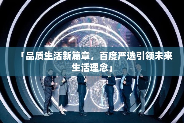 「品質(zhì)生活新篇章，百度嚴選引領(lǐng)未來生活理念」