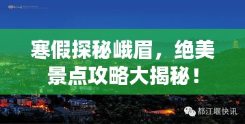 寒假探秘峨眉，絕美景點(diǎn)攻略大揭秘！