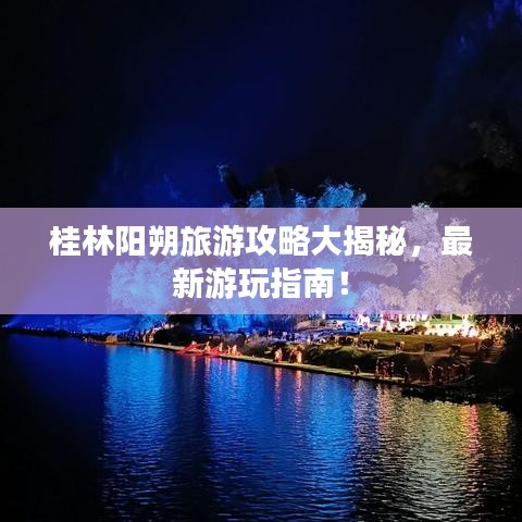 桂林陽朔旅游攻略大揭秘，最新游玩指南！
