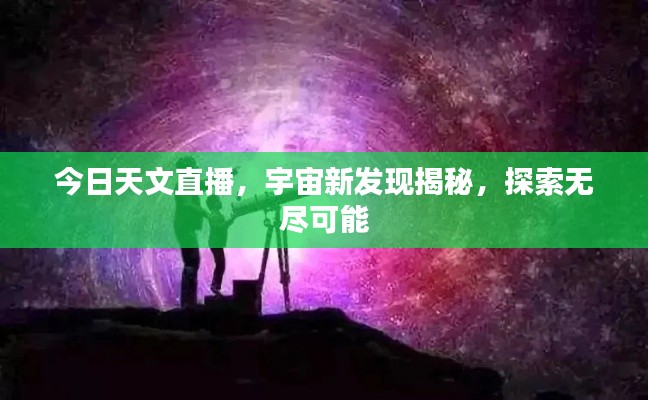 今日天文直播，宇宙新發(fā)現(xiàn)揭秘，探索無盡可能
