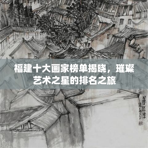 福建十大畫家榜單揭曉，璀璨藝術之星的排名之旅