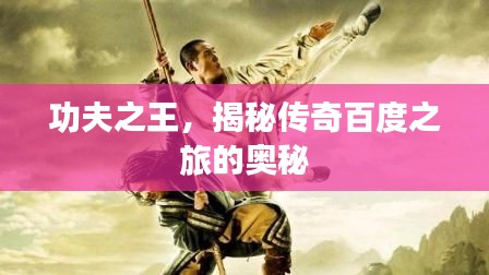 功夫之王，揭秘傳奇百度之旅的奧秘
