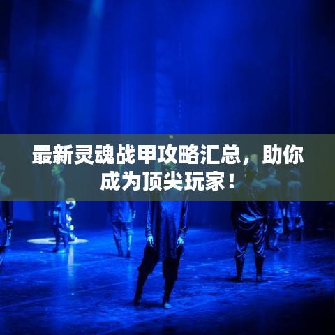 最新靈魂戰(zhàn)甲攻略匯總，助你成為頂尖玩家！