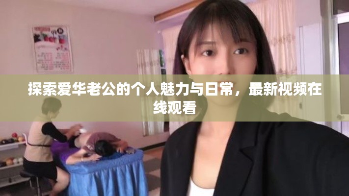 探索愛華老公的個(gè)人魅力與日常，最新視頻在線觀看