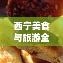 西寧美食與旅游全攻略，雙重體驗，一網(wǎng)打盡！