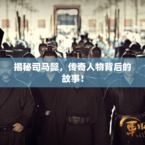 揭秘司馬懿，傳奇人物背后的故事！