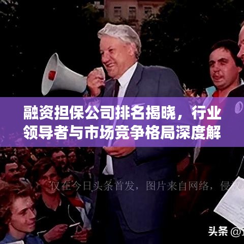 融資擔(dān)保公司排名揭曉，行業(yè)領(lǐng)導(dǎo)者與市場競爭格局深度解析