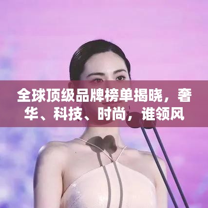 全球頂級品牌榜單揭曉，奢華、科技、時尚，誰領風騷？