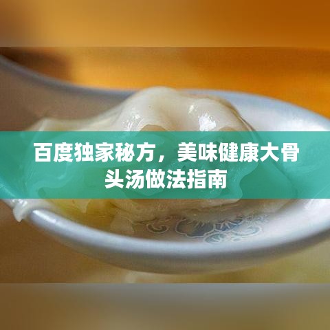 百度獨家秘方，美味健康大骨頭湯做法指南