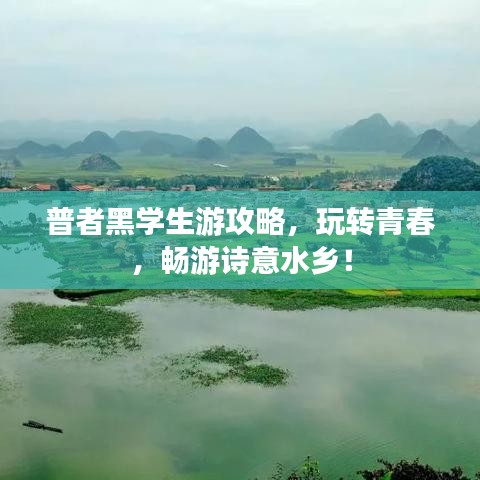 普者黑學生游攻略，玩轉(zhuǎn)青春，暢游詩意水鄉(xiāng)！