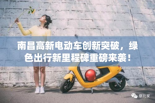 南昌高新電動(dòng)車創(chuàng)新突破，綠色出行新里程碑重磅來(lái)襲！