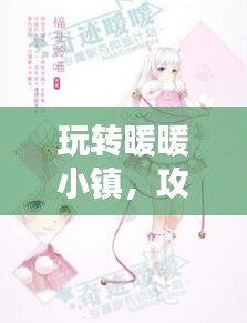 玩轉(zhuǎn)暖暖小鎮(zhèn)，攻略、技巧一網(wǎng)打盡，百度助力暢游無(wú)憂！