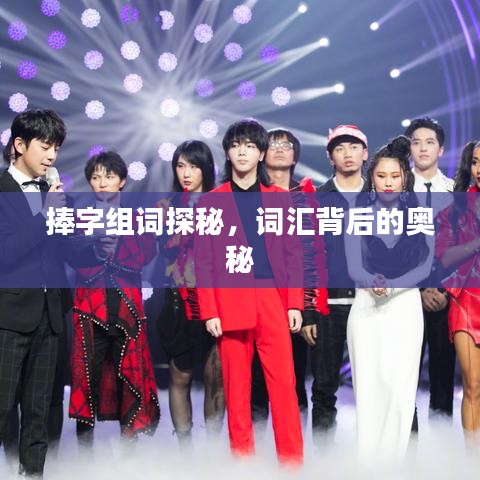 捧字組詞探秘，詞匯背后的奧秘