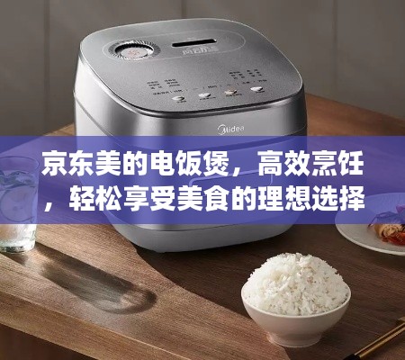 京東美的電飯煲，高效烹飪，輕松享受美食的理想選擇