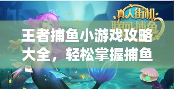 王者捕魚小游戲攻略大全，輕松掌握捕魚技巧，贏取豐厚獎勵！