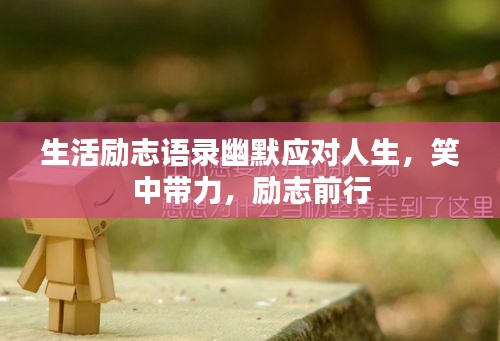 生活勵(lì)志語錄幽默應(yīng)對人生，笑中帶力，勵(lì)志前行
