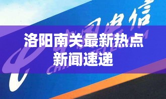 洛陽南關(guān)最新熱點新聞速遞