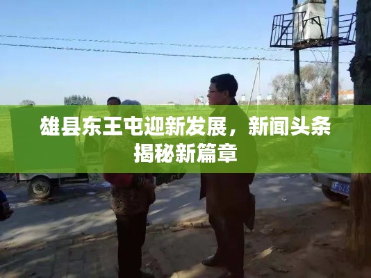 雄縣東王屯迎新發(fā)展，新聞頭條揭秘新篇章