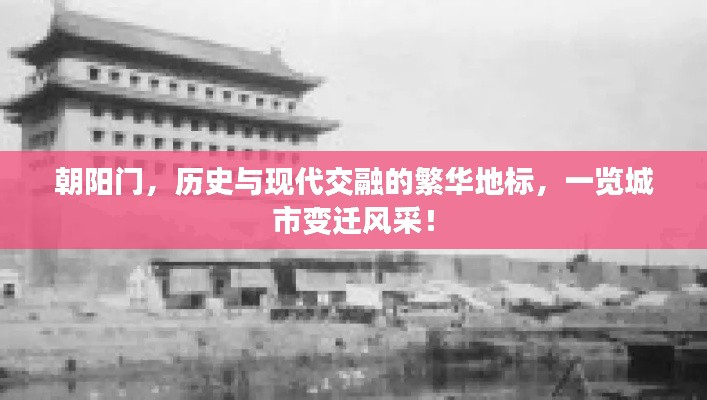 朝陽(yáng)門，歷史與現(xiàn)代交融的繁華地標(biāo)，一覽城市變遷風(fēng)采！