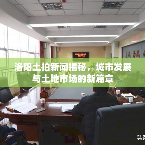 洛陽土拍新聞揭秘，城市發(fā)展與土地市場(chǎng)的新篇章