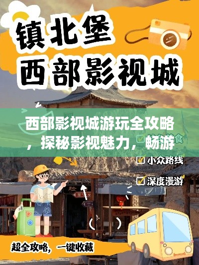 西部影視城游玩全攻略，探秘影視魅力，暢游影城勝地！