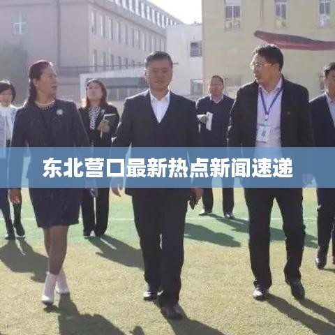 東北營口最新熱點(diǎn)新聞速遞