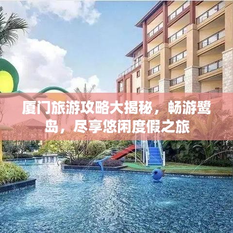 廈門旅游攻略大揭秘，暢游鷺島，盡享悠閑度假之旅