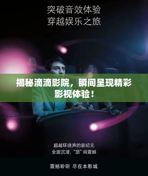 揭秘滴滴影院，瞬間呈現(xiàn)精彩影視體驗(yàn)！