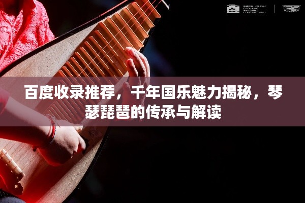 百度收錄推薦，千年國樂魅力揭秘，琴瑟琵琶的傳承與解讀