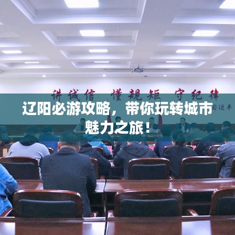 遼陽必游攻略，帶你玩轉(zhuǎn)城市魅力之旅！