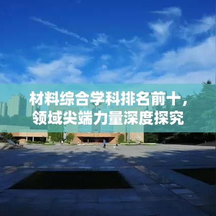 材料綜合學(xué)科排名前十，領(lǐng)域尖端力量深度探究