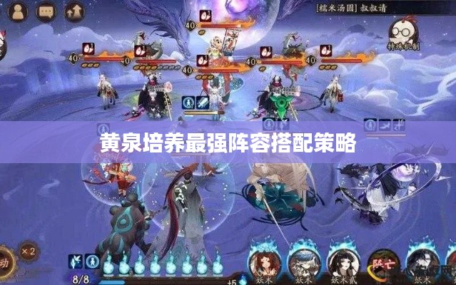 黃泉培養(yǎng)最強(qiáng)陣容搭配策略