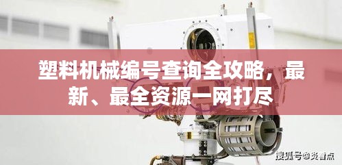 塑料機械編號查詢?nèi)ヂ?，最新、最全資源一網(wǎng)打盡