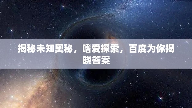 揭秘未知奧秘，嗜愛(ài)探索，百度為你揭曉答案