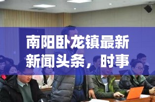 南陽(yáng)臥龍鎮(zhèn)最新新聞?lì)^條，時(shí)事動(dòng)態(tài)一網(wǎng)打盡