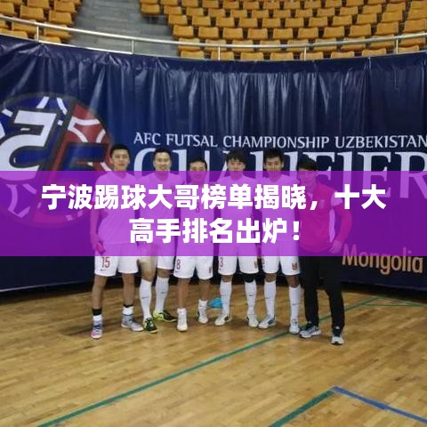 寧波踢球大哥榜單揭曉，十大高手排名出爐！