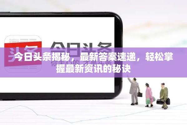 今日頭條揭秘，最新答案速遞，輕松掌握最新資訊的秘訣