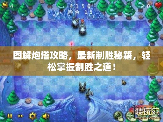 圖解炮塔攻略，最新制勝秘籍，輕松掌握制勝之道！