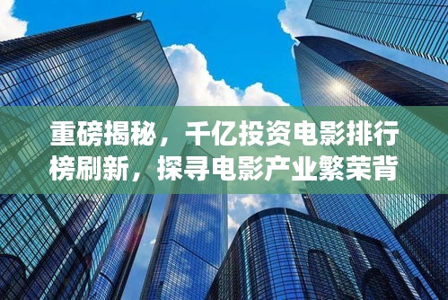 重磅揭秘，千億投資電影排行榜刷新，探尋電影產(chǎn)業(yè)繁榮背后的變遷故事